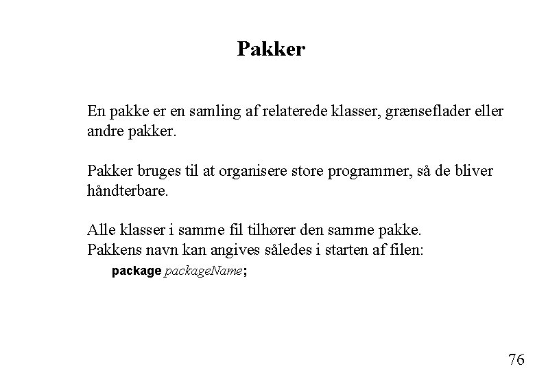 Pakker En pakke er en samling af relaterede klasser, grænseflader eller andre pakker. Pakker