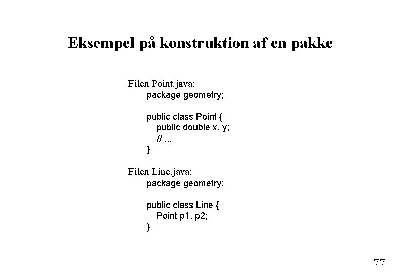Eksempel på konstruktion af en pakke Filen Point. java: package geometry; public class Point
