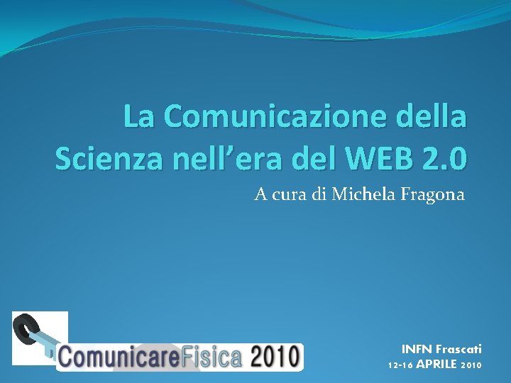 La Comunicazione della Scienza nell’era del WEB 2. 0 A cura di Michela Fragona