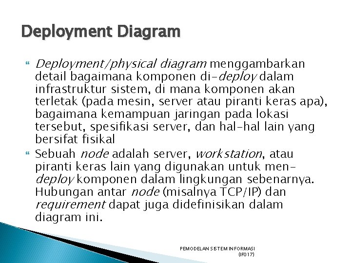 Deployment Diagram Deployment/physical diagram menggambarkan detail bagaimana komponen di-deploy dalam infrastruktur sistem, di mana