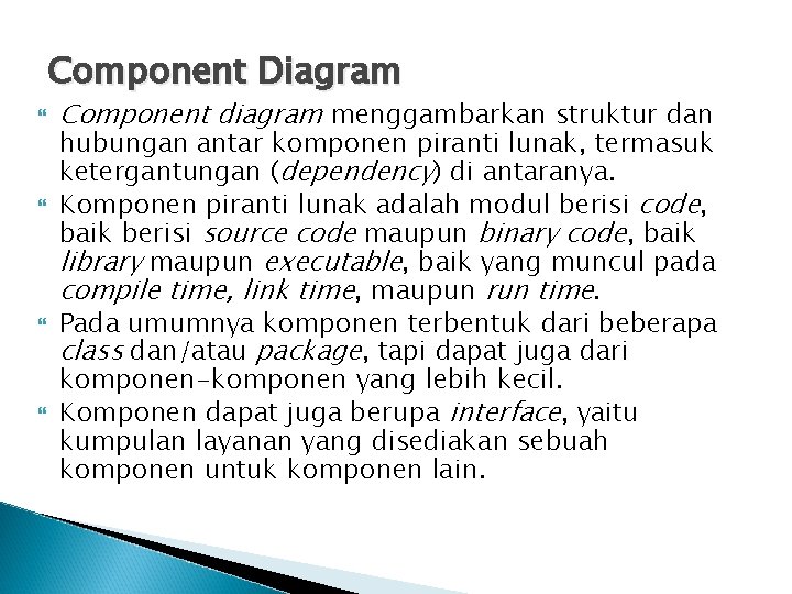 Component Diagram Component diagram menggambarkan struktur dan hubungan antar komponen piranti lunak, termasuk ketergantungan