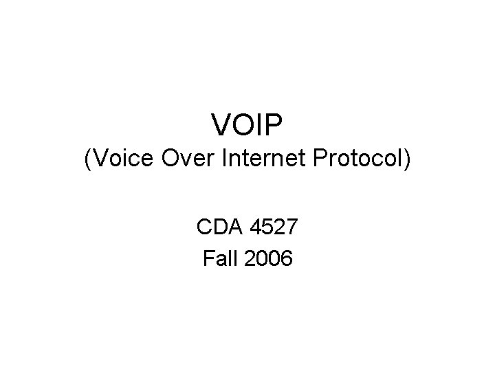 VOIP (Voice Over Internet Protocol) CDA 4527 Fall 2006 