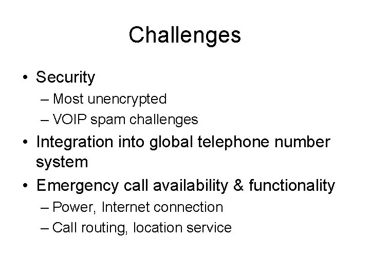 Challenges • Security – Most unencrypted – VOIP spam challenges • Integration into global