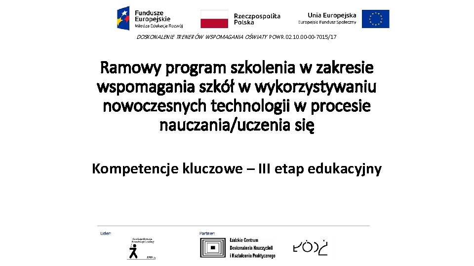 DOSKONALENIE TRENERÓW WSPOMAGANIA OŚWIATY POWR. 02. 10. 00 -00 -7015/17 Ramowy program szkolenia w DOSKONALENIE TRENERÓW WSPOMAGANIA OŚWIATY POWR. 02. 10. 00 -00 -7015/17 Ramowy program szkolenia w