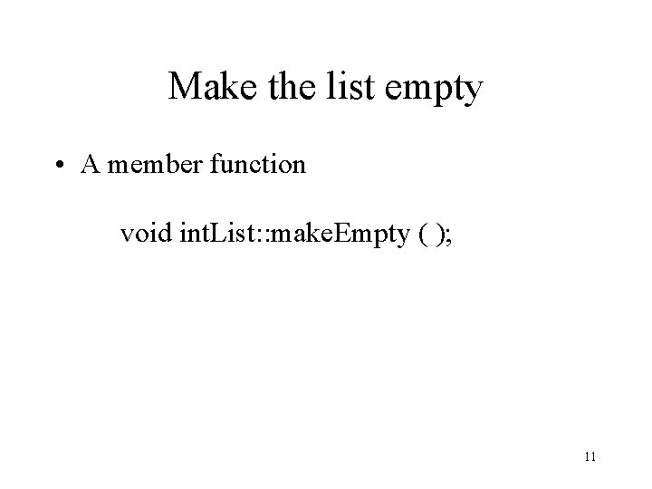 Make the list empty • A member function void int. List: : make. Empty
