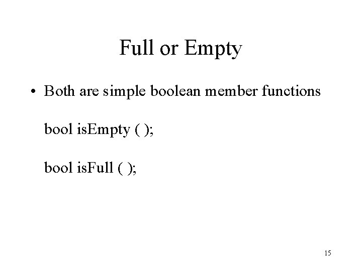 Full or Empty • Both are simple boolean member functions bool is. Empty (