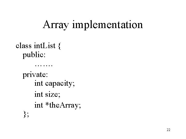 Array implementation class int. List { public: ……. private: int capacity; int size; int