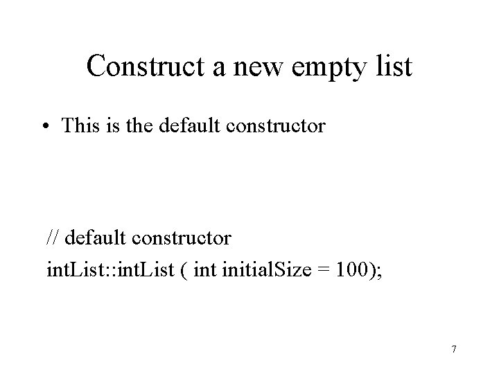 Construct a new empty list • This is the default constructor // default constructor