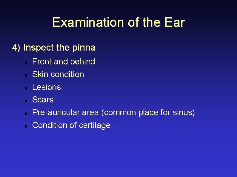 Examination of the Ear 4) Inspect the pinna Front and behind Skin condition Lesions