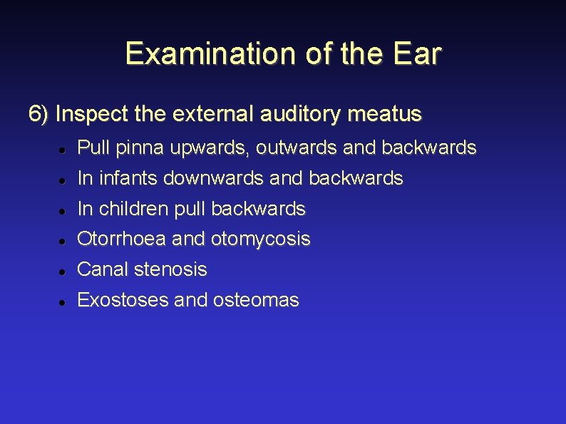 Examination of the Ear 6) Inspect the external auditory meatus Pull pinna upwards, outwards