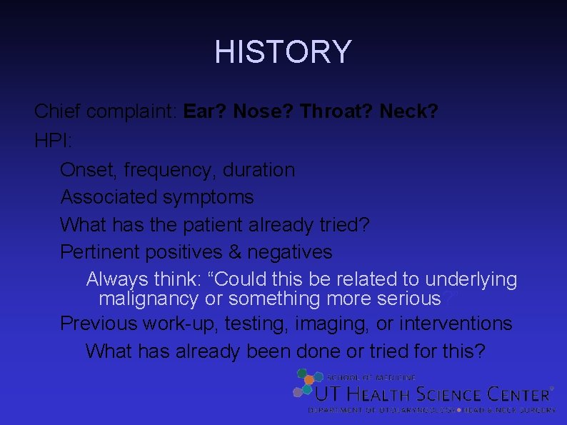 HISTORY Chief complaint: Ear? Nose? Throat? Neck? HPI: Onset, frequency, duration Associated symptoms What