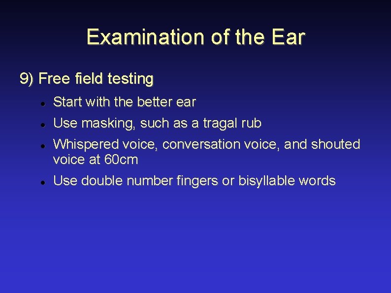 Examination of the Ear 9) Free field testing Start with the better ear Use