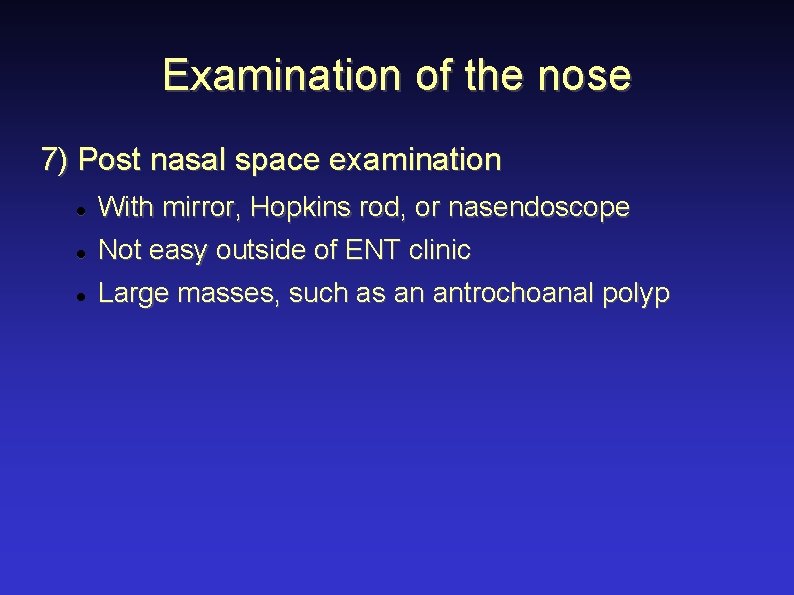 Examination of the nose 7) Post nasal space examination With mirror, Hopkins rod, or