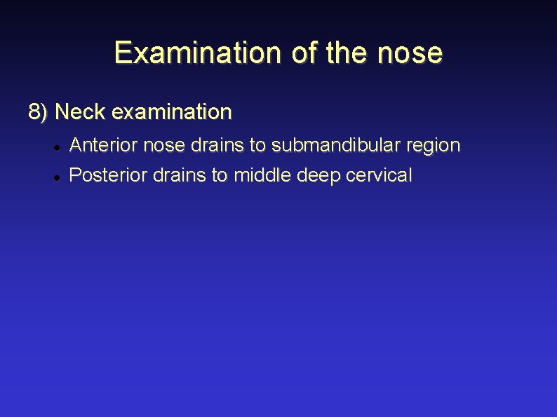 Examination of the nose 8) Neck examination Anterior nose drains to submandibular region Posterior