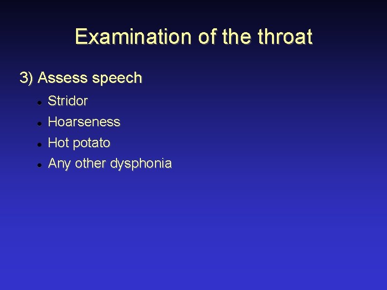 Examination of the throat 3) Assess speech Stridor Hoarseness Hot potato Any other dysphonia