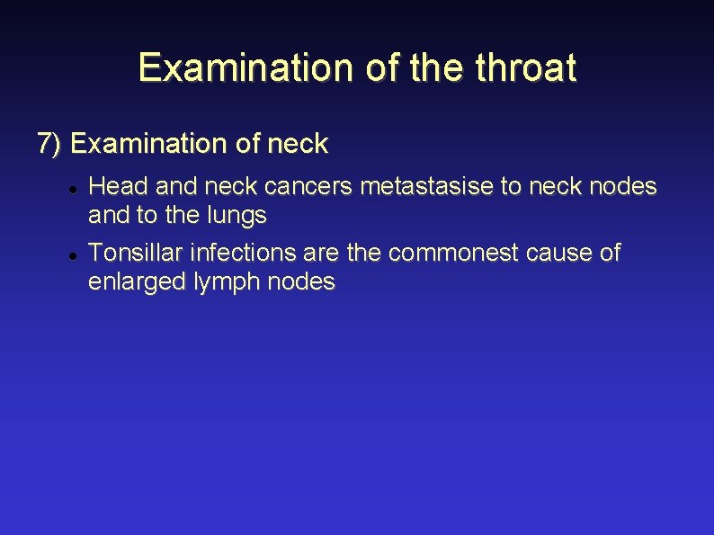 Examination of the throat 7) Examination of neck Head and neck cancers metastasise to