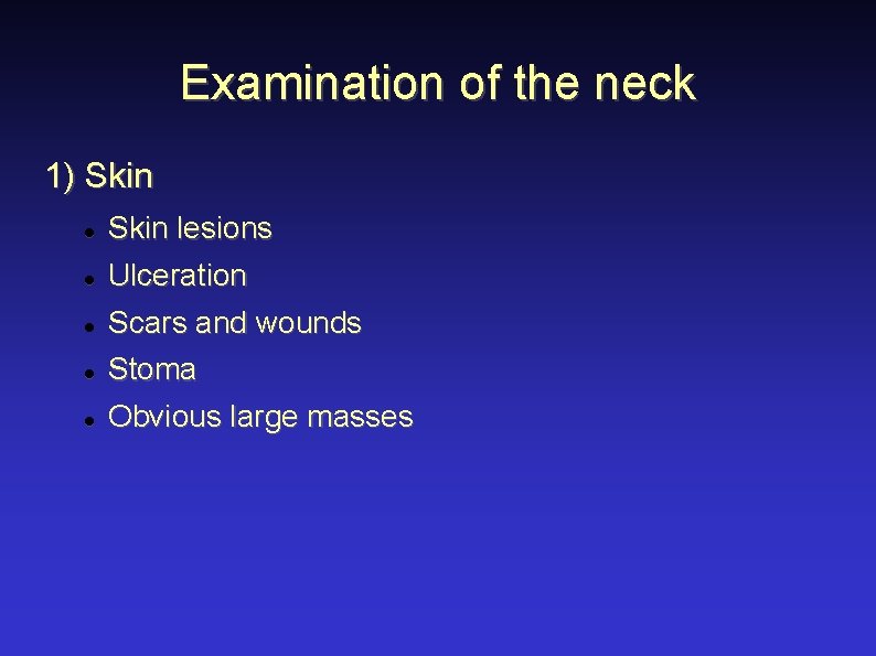 Examination of the neck 1) Skin lesions Ulceration Scars and wounds Stoma Obvious large