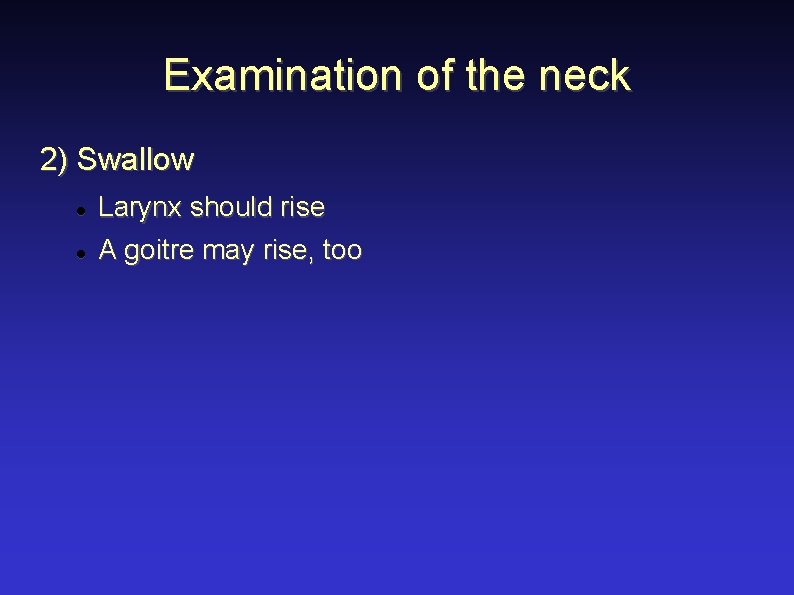 Examination of the neck 2) Swallow Larynx should rise A goitre may rise, too