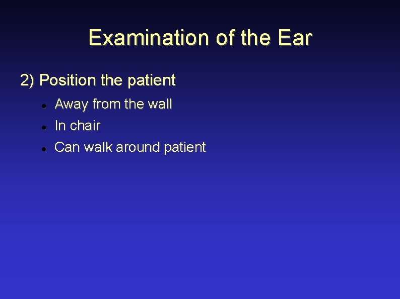 Examination of the Ear 2) Position the patient Away from the wall In chair