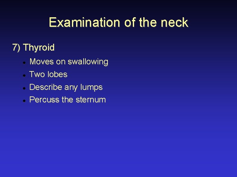 Examination of the neck 7) Thyroid Moves on swallowing Two lobes Describe any lumps