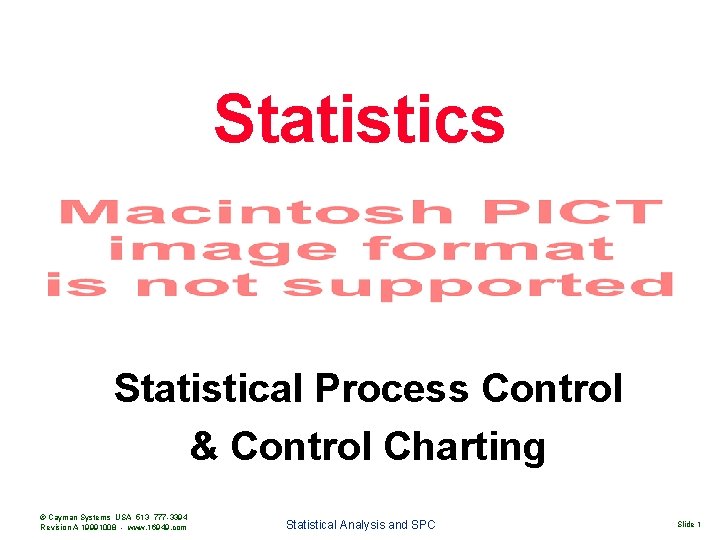 Statistics Statistical Process Control & Control Charting © Cayman Systems USA 513 777 -3394