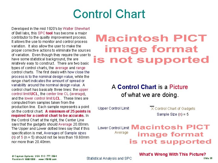 Control Chart Developed in the mid 1920's by Walter Shewhart of Bell labs, this