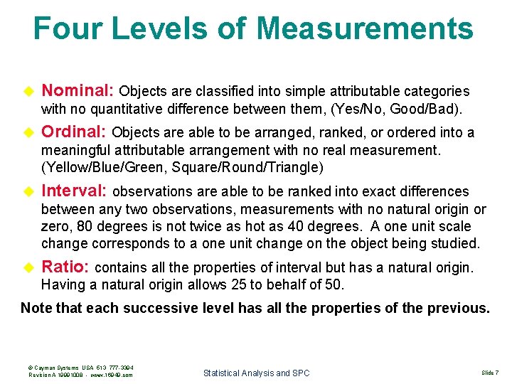 Four Levels of Measurements Nominal: Objects are classified into simple attributable categories with no