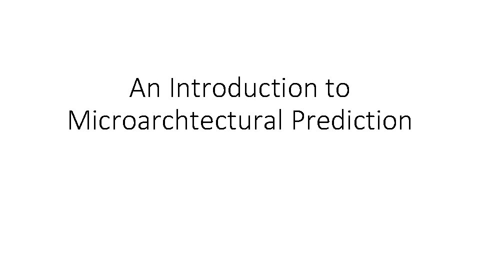 An Introduction to Microarchtectural Prediction 