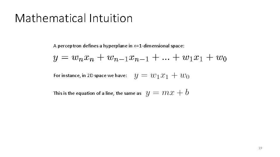 Mathematical Intuition A perceptron defines a hyperplane in n+1 -dimensional space: For instance, in