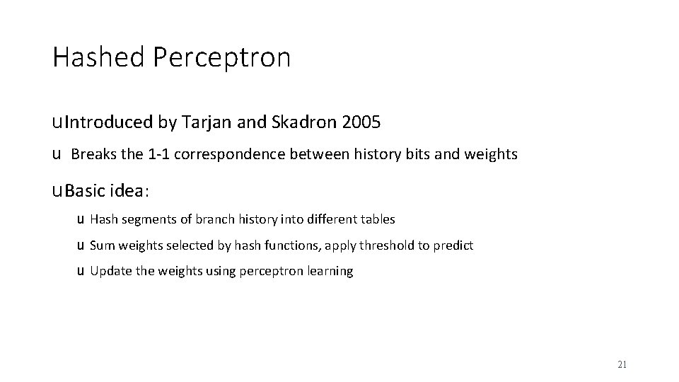 Hashed Perceptron u Introduced by Tarjan and Skadron 2005 u Breaks the 1 -1