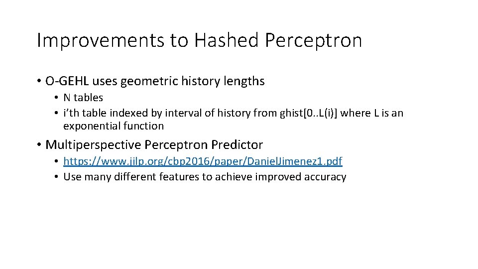 Improvements to Hashed Perceptron • O-GEHL uses geometric history lengths • N tables •