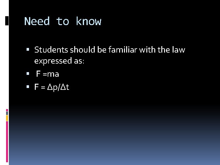 Need to know Students should be familiar with the law expressed as: F =ma