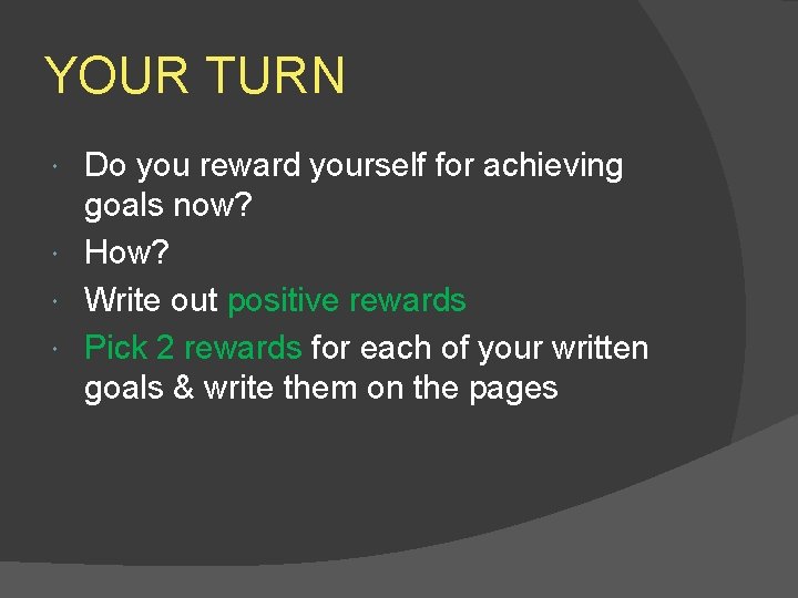 YOUR TURN Do you reward yourself for achieving goals now? How? Write out positive