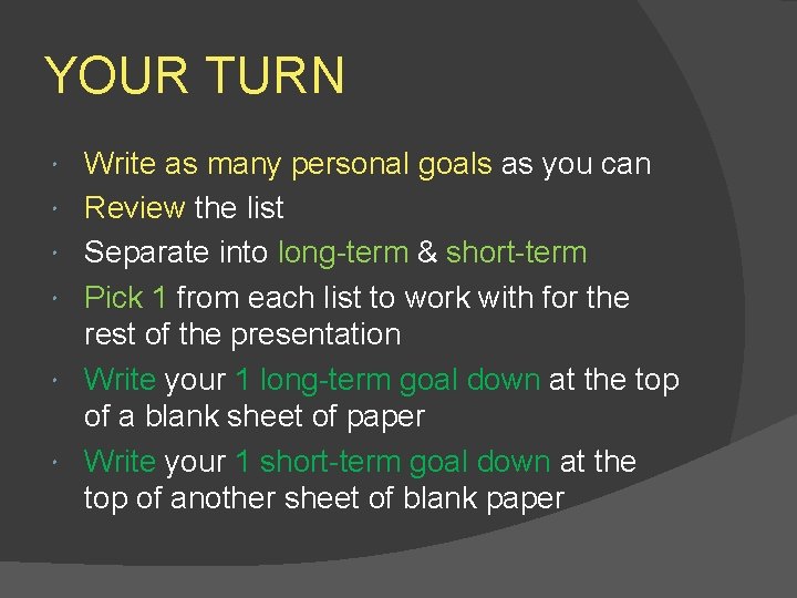 YOUR TURN Write as many personal goals as you can Review the list Separate