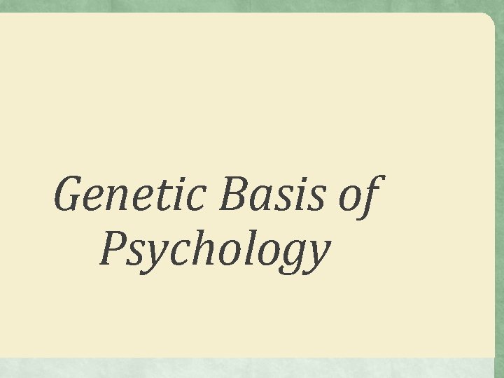 Genetic Basis of Psychology 