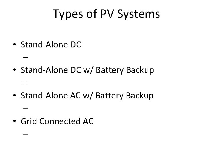 Types of PV Systems • Stand-Alone DC – • Stand-Alone DC w/ Battery Backup