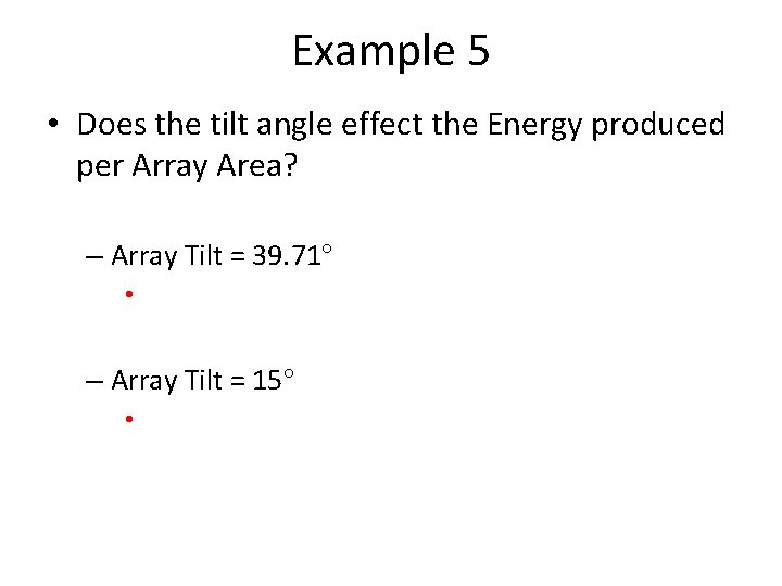 Example 5 • Does the tilt angle effect the Energy produced per Array Area?