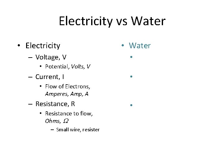 Electricity vs Water • Electricity – Voltage, V • Water • • Potential, Volts,