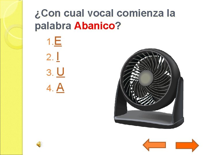 ¿Con cual vocal comienza la palabra Abanico? 1. E 2. I 3. U 4.