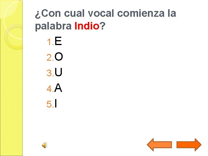 ¿Con cual vocal comienza la palabra Indio? 1. E 2. O 3. U 4.