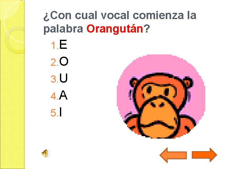 ¿Con cual vocal comienza la palabra Orangután? 1. E 2. O 3. U 4.