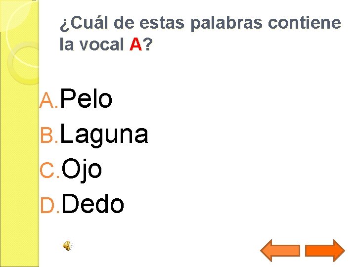 ¿Cuál de estas palabras contiene la vocal A? A. Pelo B. Laguna C. Ojo