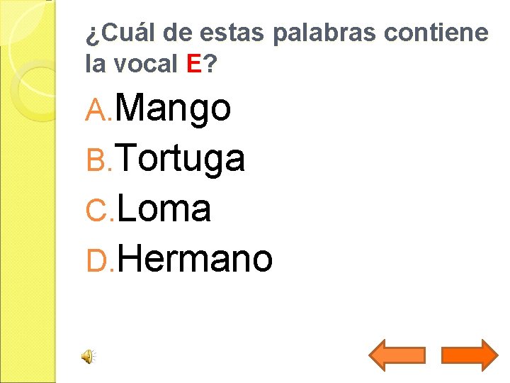 ¿Cuál de estas palabras contiene la vocal E? A. Mango B. Tortuga C. Loma