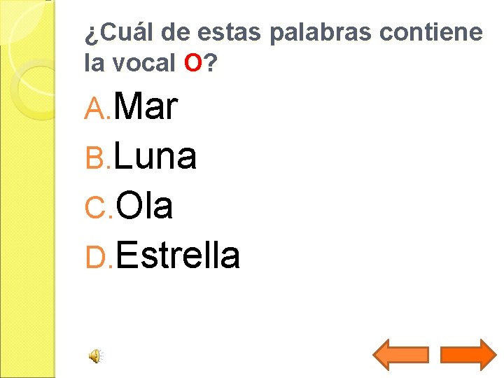 ¿Cuál de estas palabras contiene la vocal O? A. Mar B. Luna C. Ola