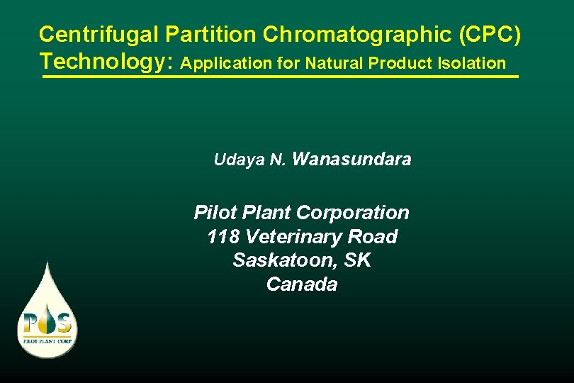 Centrifugal Partition Chromatographic (CPC) Technology: Application for Natural Product Isolation Udaya N. Wanasundara Pilot
