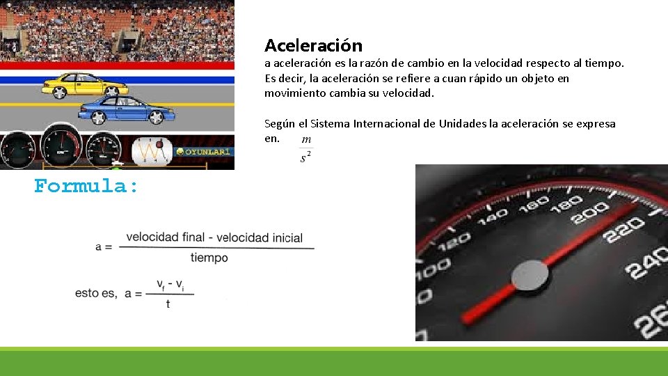 Aceleración a aceleración es la razón de cambio en la velocidad respecto al tiempo.