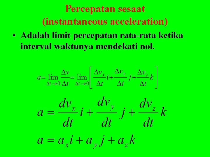 Percepatan sesaat (instantaneous acceleration) • Adalah limit percepatan rata-rata ketika interval waktunya mendekati nol.