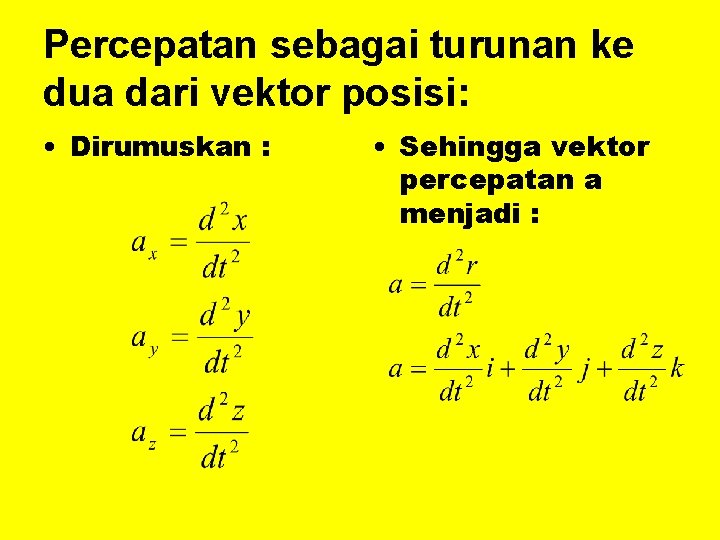 Percepatan sebagai turunan ke dua dari vektor posisi: • Dirumuskan : • Sehingga vektor