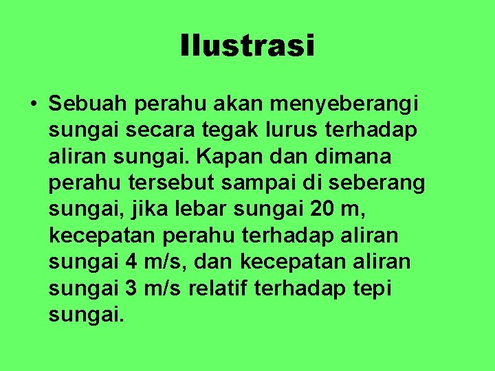 Ilustrasi • Sebuah perahu akan menyeberangi sungai secara tegak lurus terhadap aliran sungai. Kapan