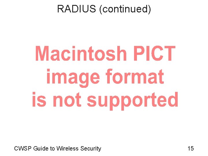 RADIUS (continued) CWSP Guide to Wireless Security 15 